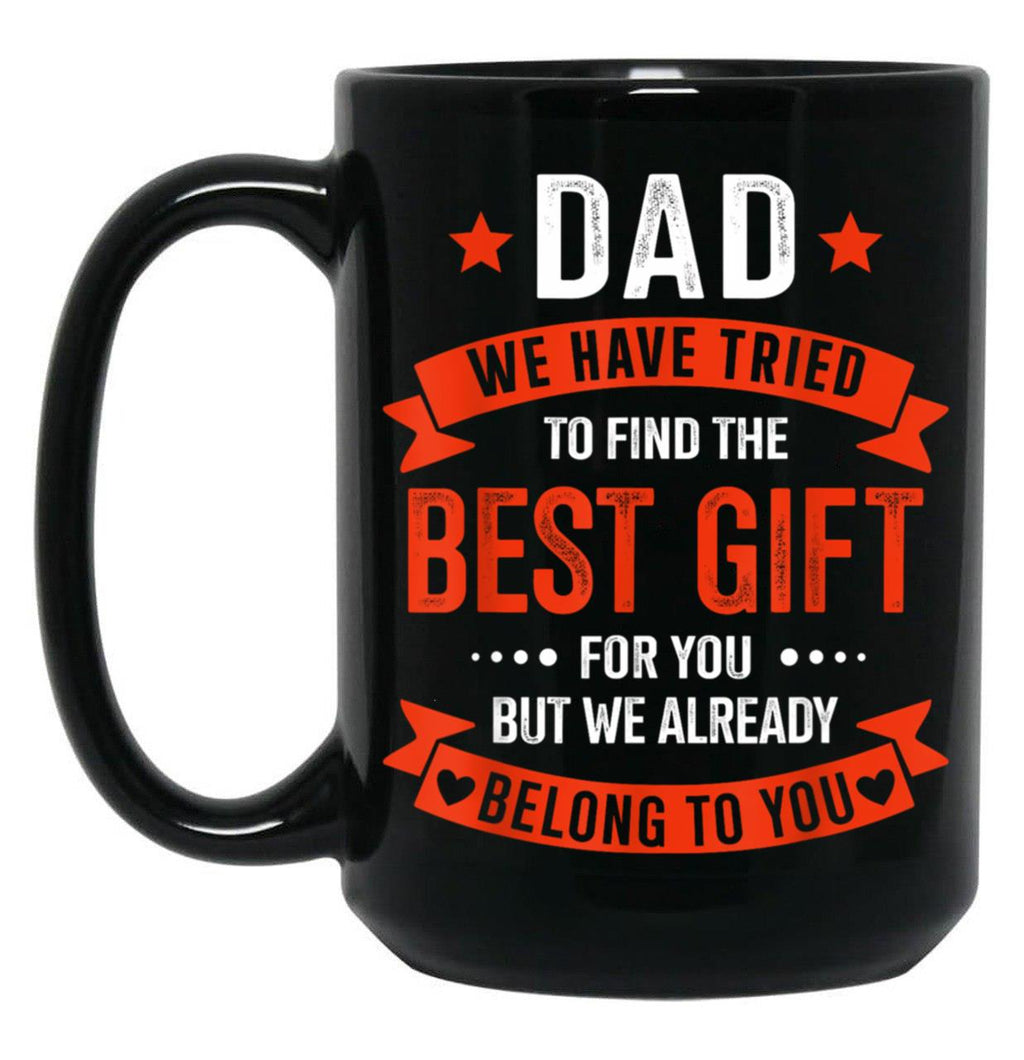 Dad We Tried To Find The Best Gift For You But We Already Belong To You Black Coffee Mug
