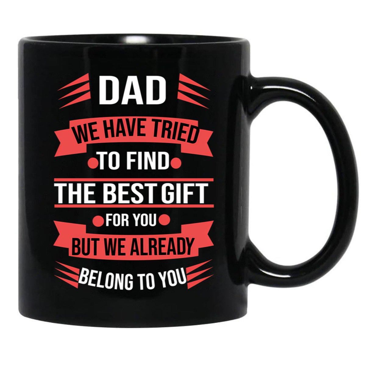 Dad We Tried To Find The Best Gift For You Black Coffee Mug - Black