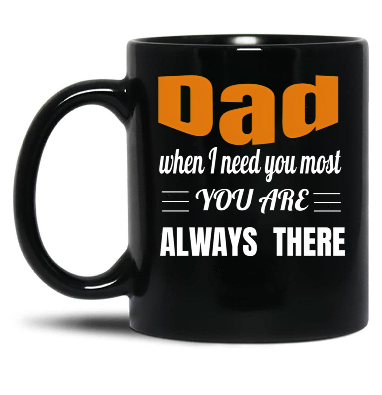 Dad When I Need You Most You Are Always There Father'S Day Gift Black Coffee Mug
