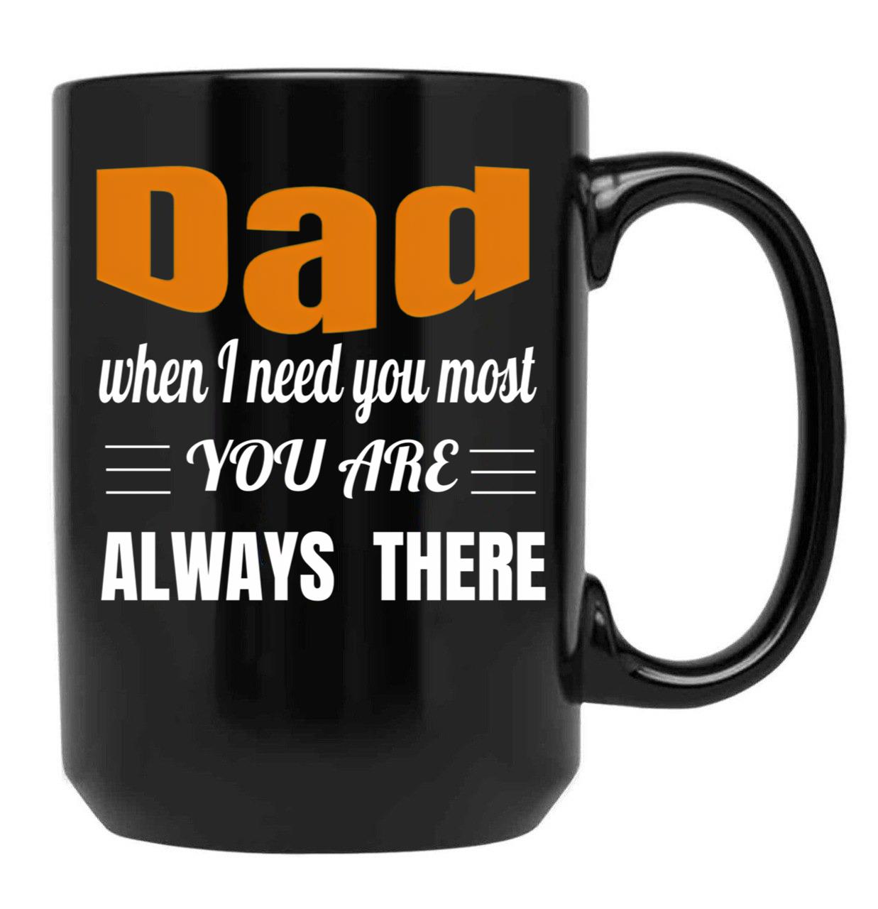 Dad When I Need You Most You Are Always There Father'S Day Gift Black Coffee Mug - Black