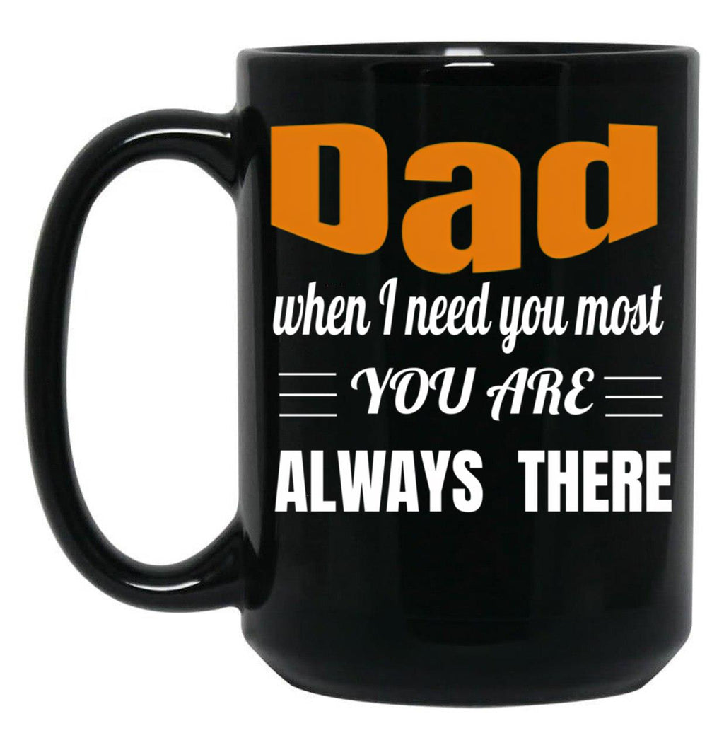 Dad When I Need You Most You Are Always There Father'S Day Gift Black Coffee Mug