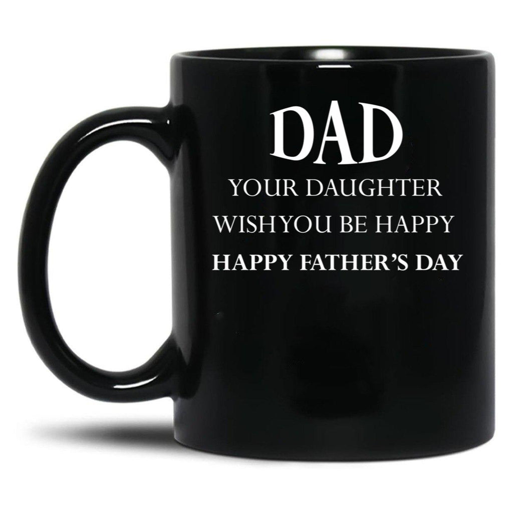 Dad Your Daughter Wish You Be Happy Happy Father'S Day Gift Idea Father'S Day Black Coffee Mug