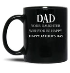 Dad Your Daughter Wish You Be Happy Happy Father'S Day Gift Idea Father'S Day Black Coffee Mug