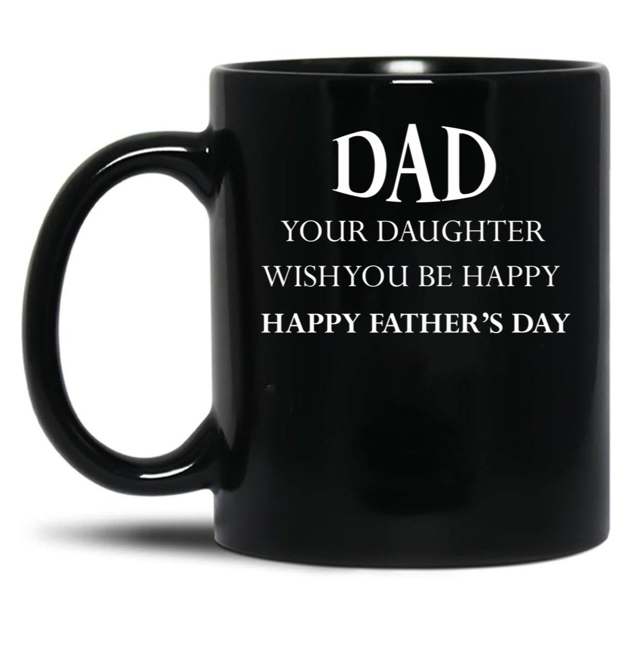 Dad Your Daughter Wish You Be Happy Happy Father'S Day Gift Idea Father'S Day Black Coffee Mug