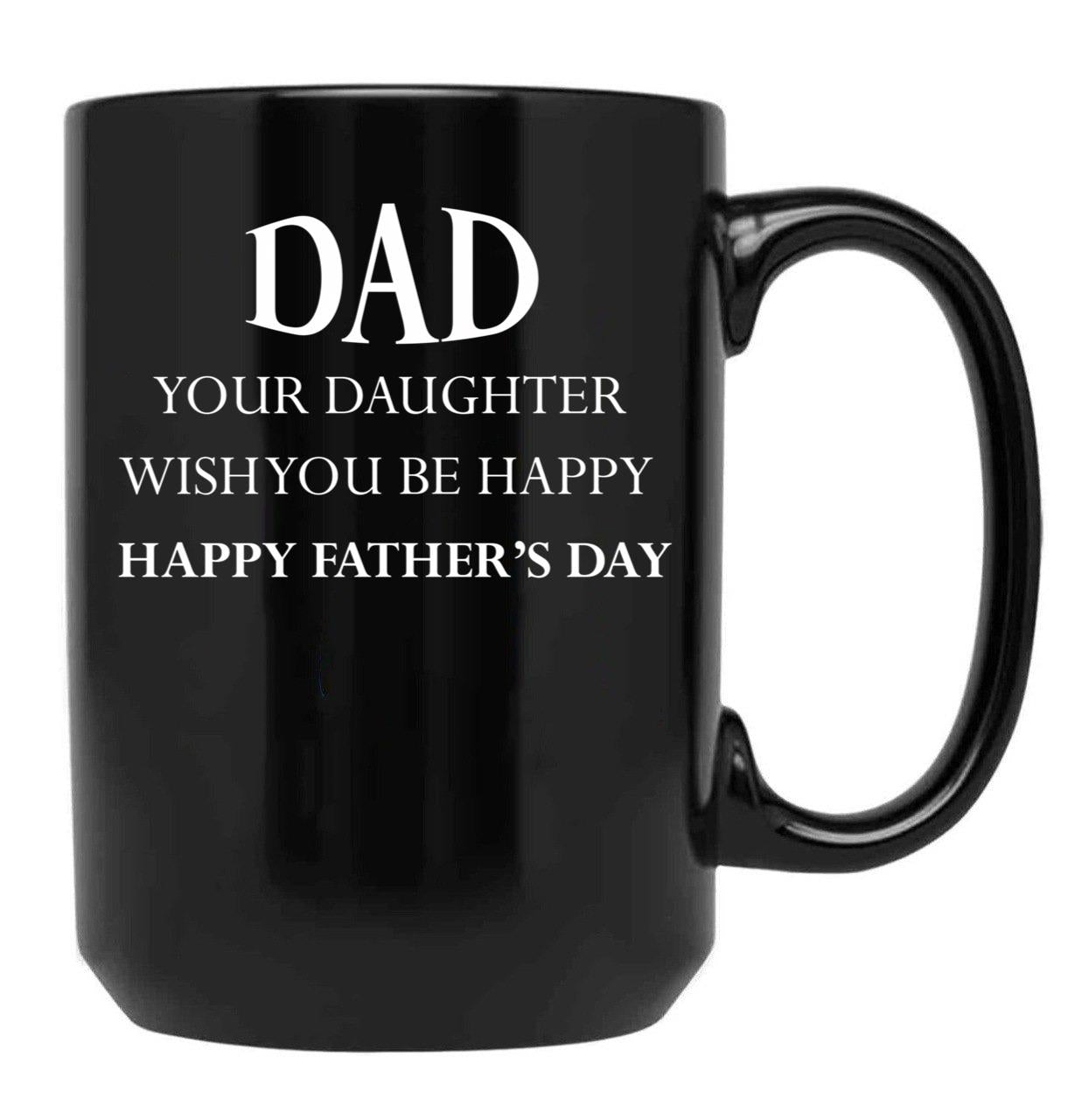 Dad Your Daughter Wish You Be Happy Happy Father'S Day Gift Idea Father'S Day Black Coffee Mug - Black