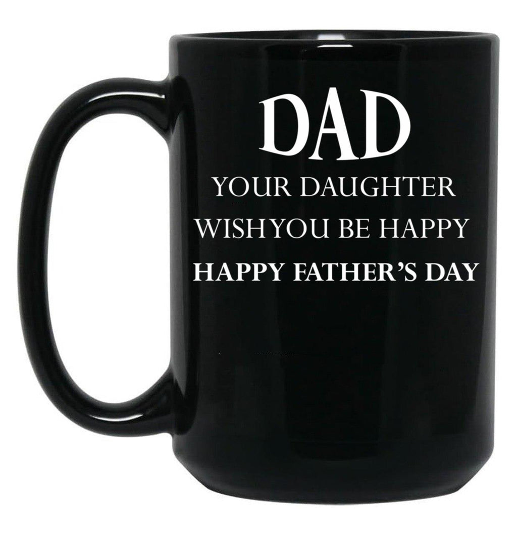 Dad Your Daughter Wish You Be Happy Happy Father'S Day Gift Idea Father'S Day Black Coffee Mug