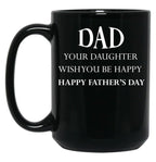 Dad Your Daughter Wish You Be Happy Happy Father'S Day Gift Idea Father'S Day Black Coffee Mug