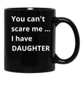 Dad'S Fearless Protector You Can'T Scare Me I Have A Daughter Black Coffee Mug - Black