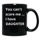 Dad'S Fearless Protector You Can'T Scare Me I Have A Daughter Black Coffee Mug - Black