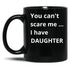 Dad'S Fearless Protector You Can'T Scare Me I Have A Daughter Black Coffee Mug