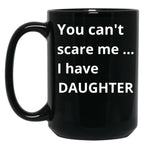 Dad'S Fearless Protector You Can'T Scare Me I Have A Daughter Black Coffee Mug