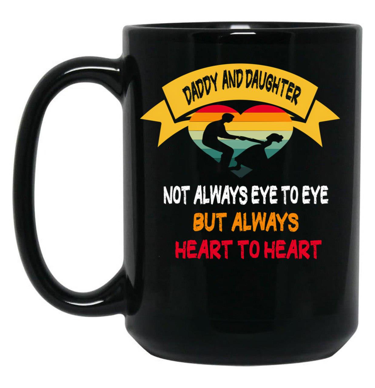 Daddy And Daughter Not Always Eye To Eye But Always Heart To Heart (7) Black Coffee Mug