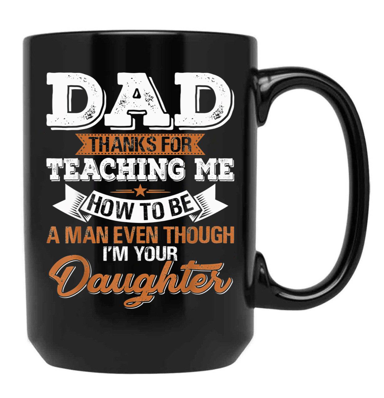 Daddy Mug Dad Thanks For Teaching Me How To Be A Man Black Coffee Mug - Black