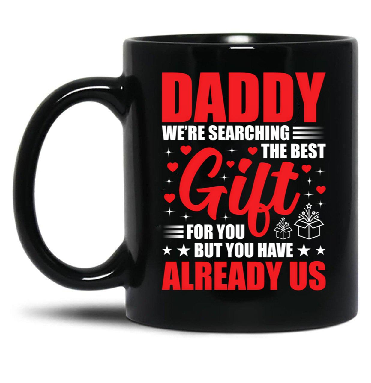 Daddy We'Re Searching The Best Gift For You But You Have Us Mug Gift From Daughter Gift From Son Daddy Birthday Mug Father Gift Idea Black Coffee Mug