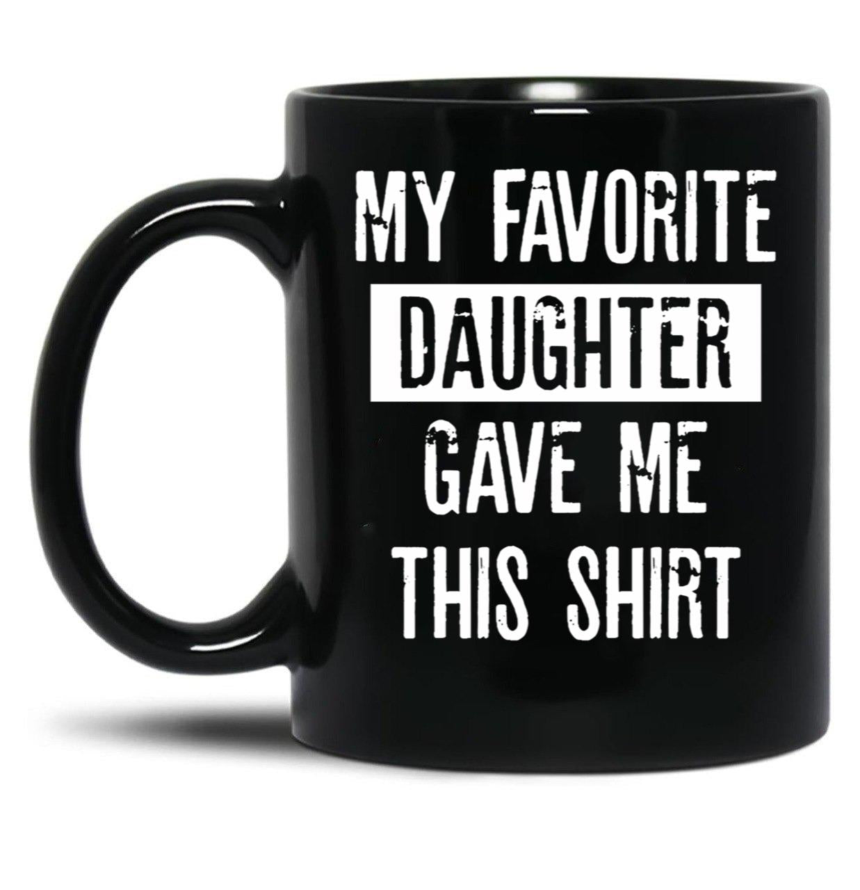 Daddy'S Pride My Favorite Daughter Gifted This Tee Black Coffee Mug
