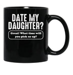 Date My Daughter Mug Funny Dad'S What Time You Pick Us Up Tee Black Coffee Mug - Black