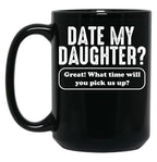 Date My Daughter Mug Funny Dad'S What Time You Pick Us Up Tee Black Coffee Mug