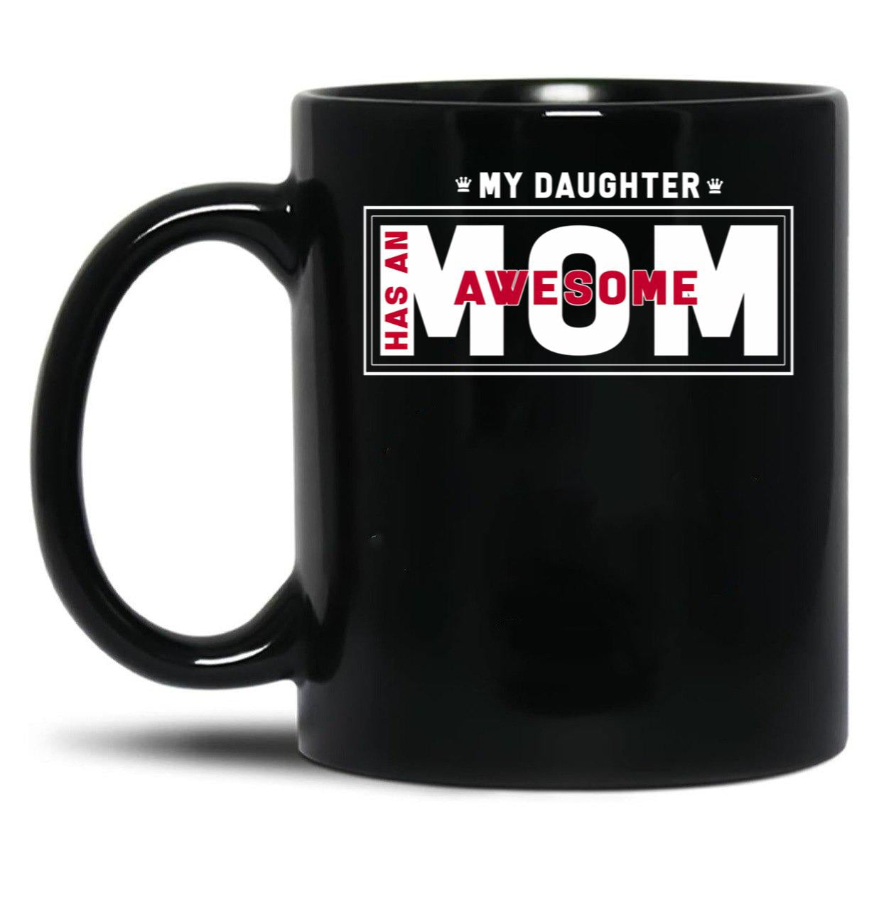 Daughter And Mother - My Daughter Has Awesome Mom Black Coffee Mug