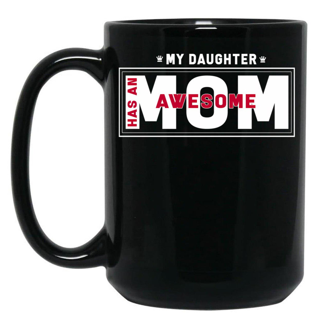 Daughter And Mother - My Daughter Has Awesome Mom Black Coffee Mug
