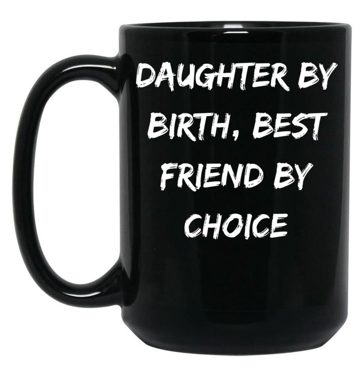 Daughter By Birth Best Friend By Choice 3 Black Coffee Mug