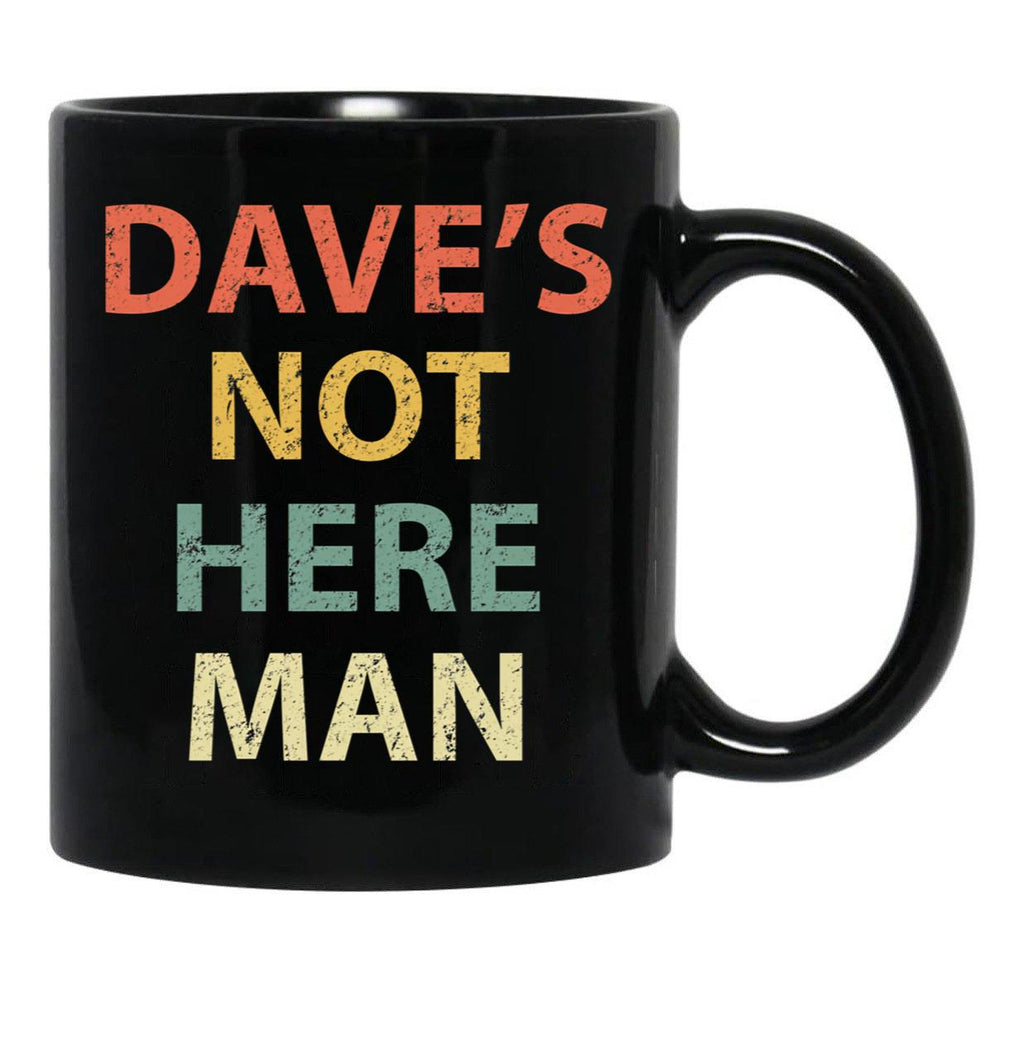 Dave'S Not Here Man Black Coffee Mug, Gift Coffee Mug - Black