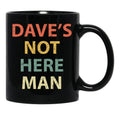Dave'S Not Here Man Black Coffee Mug, Gift Coffee Mug - Black