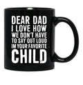 Dear Dad I Love How We Don'T Have To Say Out Loud Im Your Favorite Child Black Coffee Mug - Black