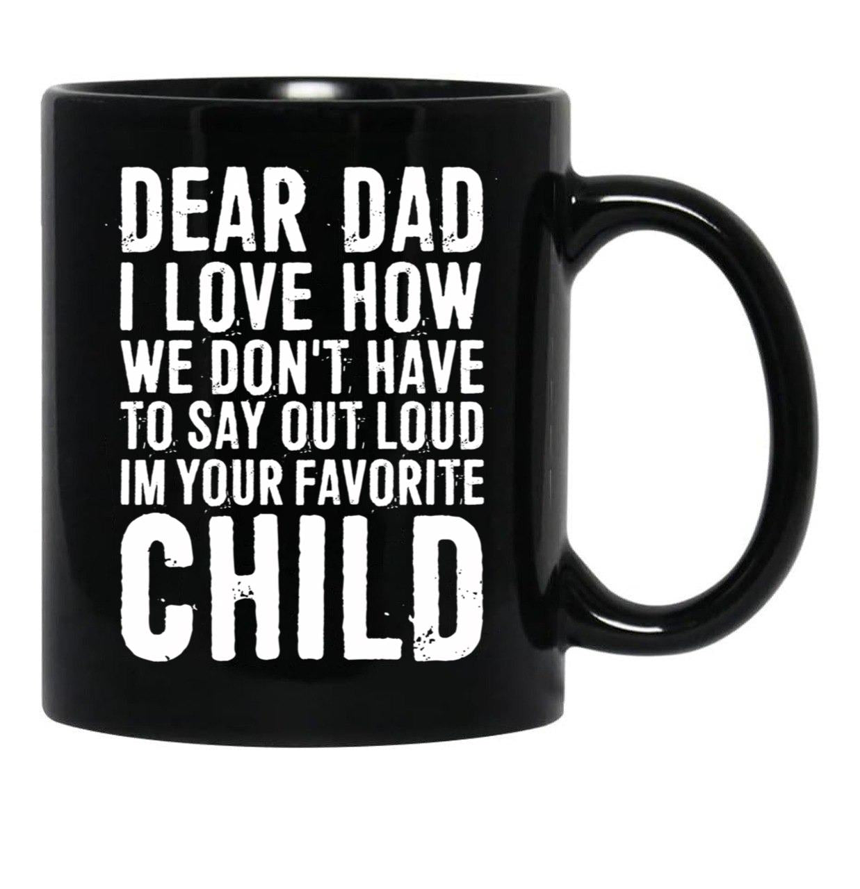 Dear Dad I Love How We Don'T Have To Say Out Loud Im Your Favorite Child Black Coffee Mug - Black