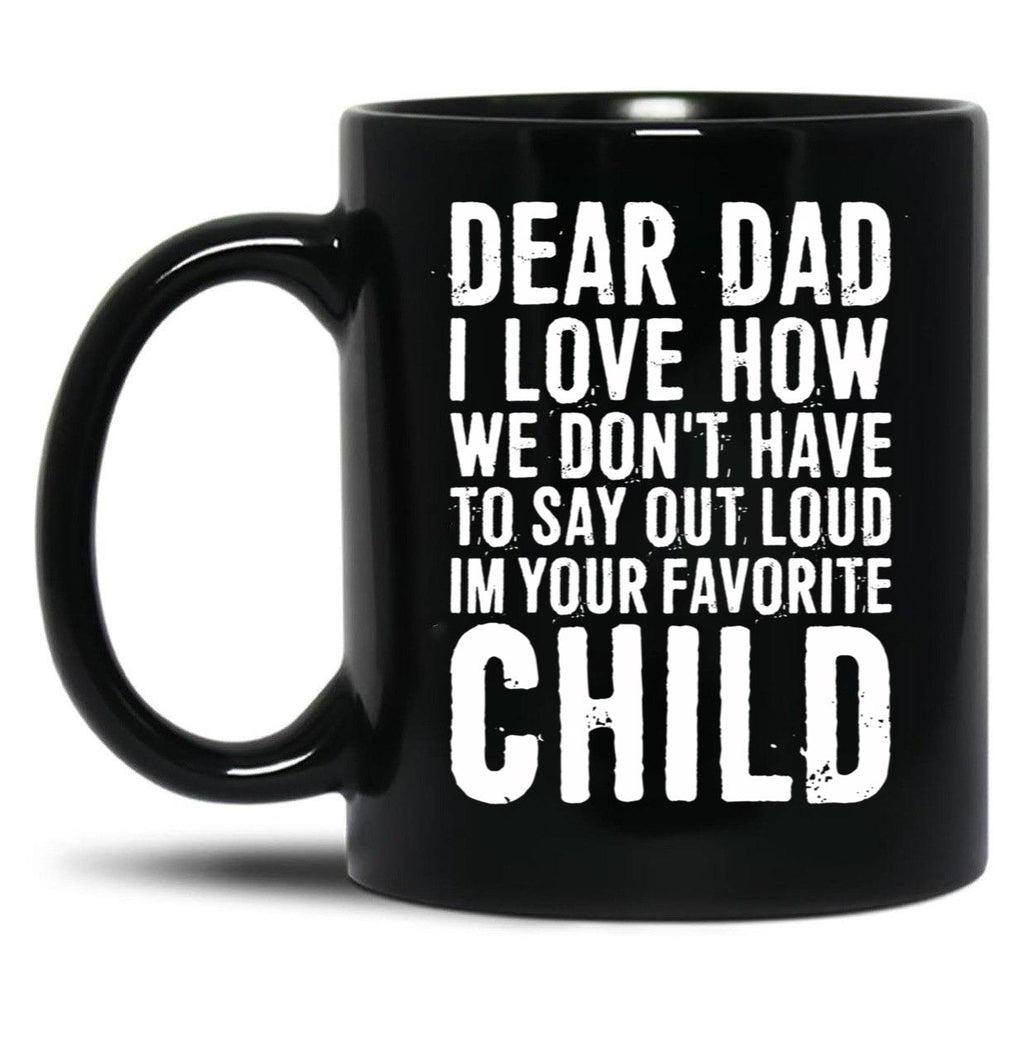 Dear Dad I Love How We Don'T Have To Say Out Loud Im Your Favorite Child Black Coffee Mug