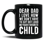 Dear Dad I Love How We Don'T Have To Say Out Loud Im Your Favorite Child Black Coffee Mug