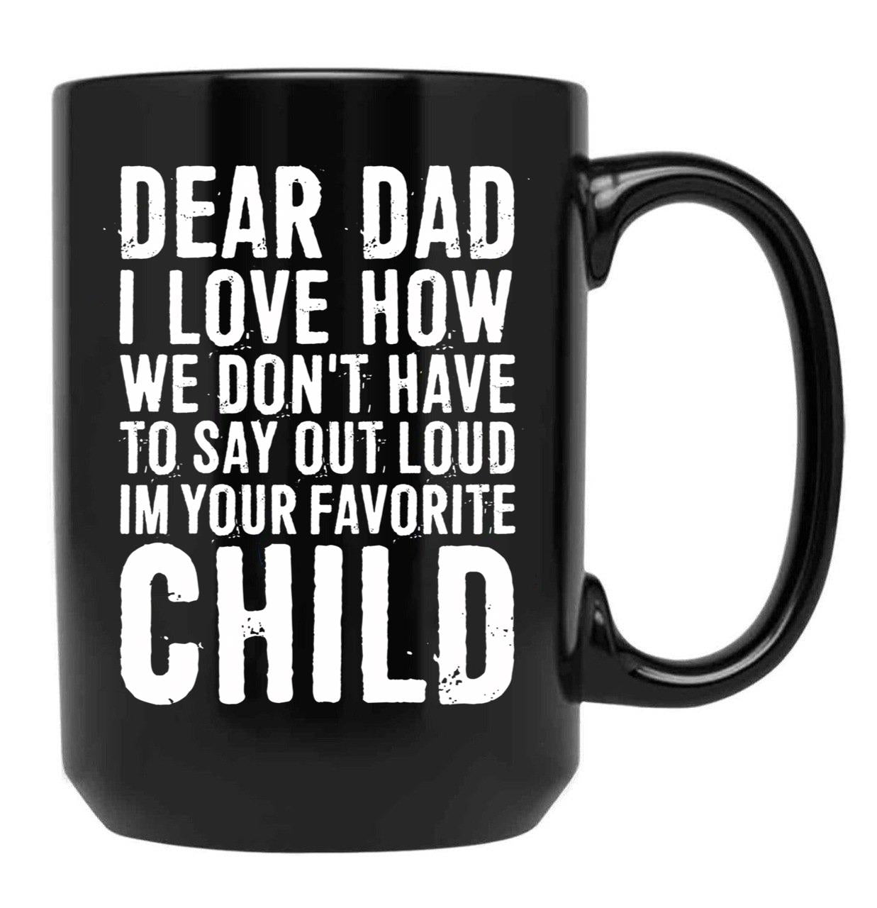 Dear Dad I Love How We Don'T Have To Say Out Loud Im Your Favorite Child Black Coffee Mug - Black