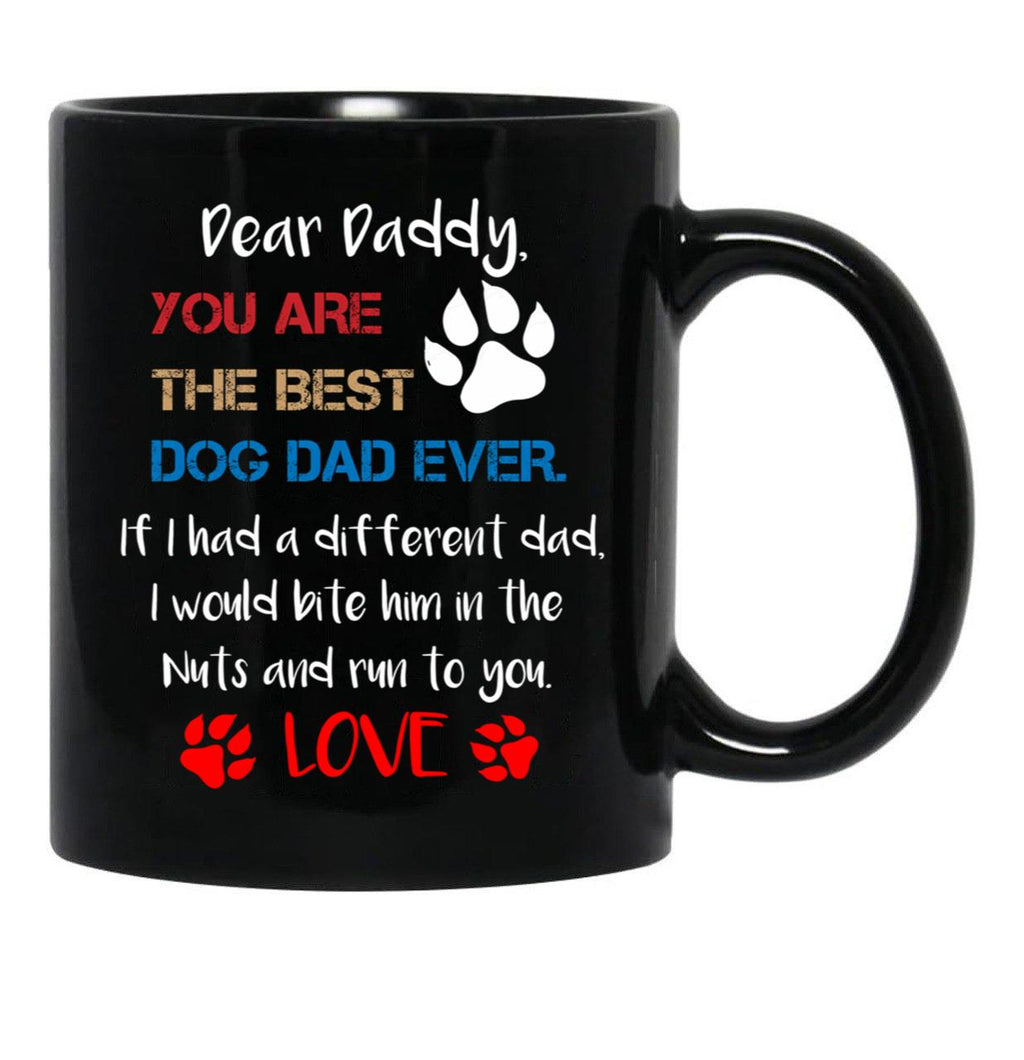 Dear Daddy You Are The Best Dog Dad Ever If I Had A Different Dad I Would Bite Him In The Nuts And Run To You Lovefather'S Day Gift Black Coffee Mug - Black