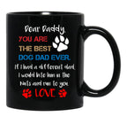 Dear Daddy You Are The Best Dog Dad Ever If I Had A Different Dad I Would Bite Him In The Nuts And Run To You Lovefather'S Day Gift Black Coffee Mug - Black