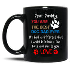 Dear Daddy You Are The Best Dog Dad Ever If I Had A Different Dad I Would Bite Him In The Nuts And Run To You Lovefather'S Day Gift Black Coffee Mug