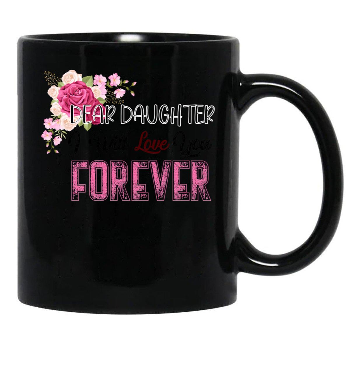 Dear Daughter I Will Love You Forever Black Coffee Mug - Black