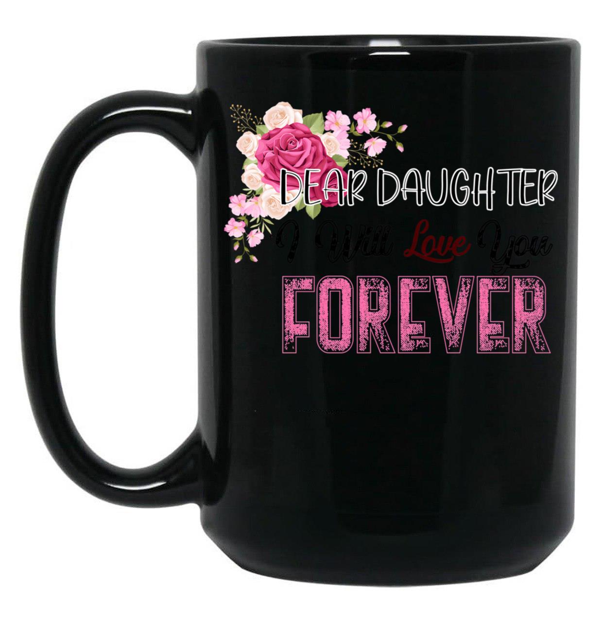 Dear Daughter I Will Love You Forever Black Coffee Mug