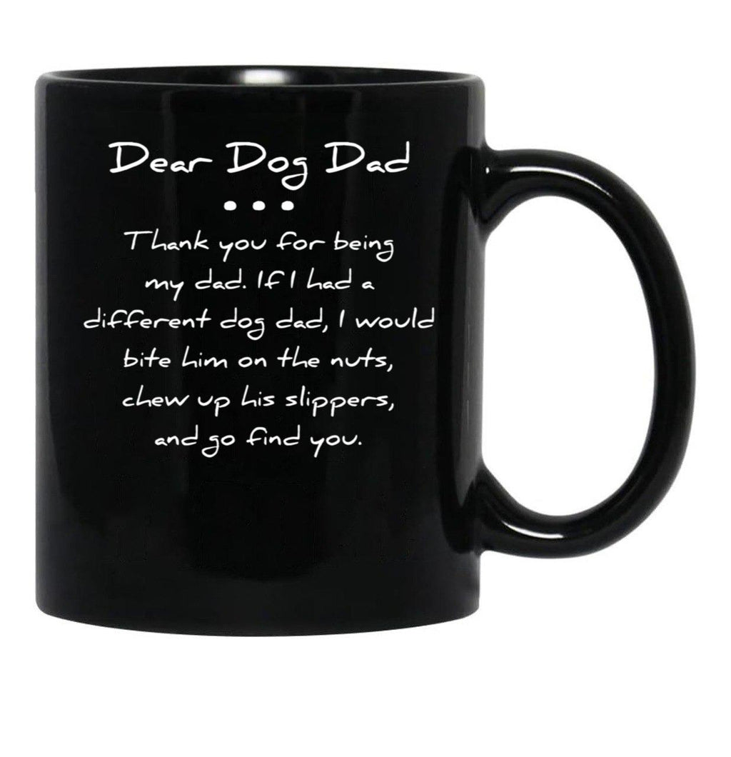 Dear Dog Dad. Thank You For Being My Dad. If I Had A Different Dog Dad I Would Bite Him On The Nuts Chew Up His Slippers And Go Find You Mug Black Coffee Mug - Black