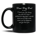 Dear Dog Dad. Thank You For Being My Dad. If I Had A Different Dog Dad I Would Bite Him On The Nuts Chew Up His Slippers And Go Find You Mug Black Coffee Mug