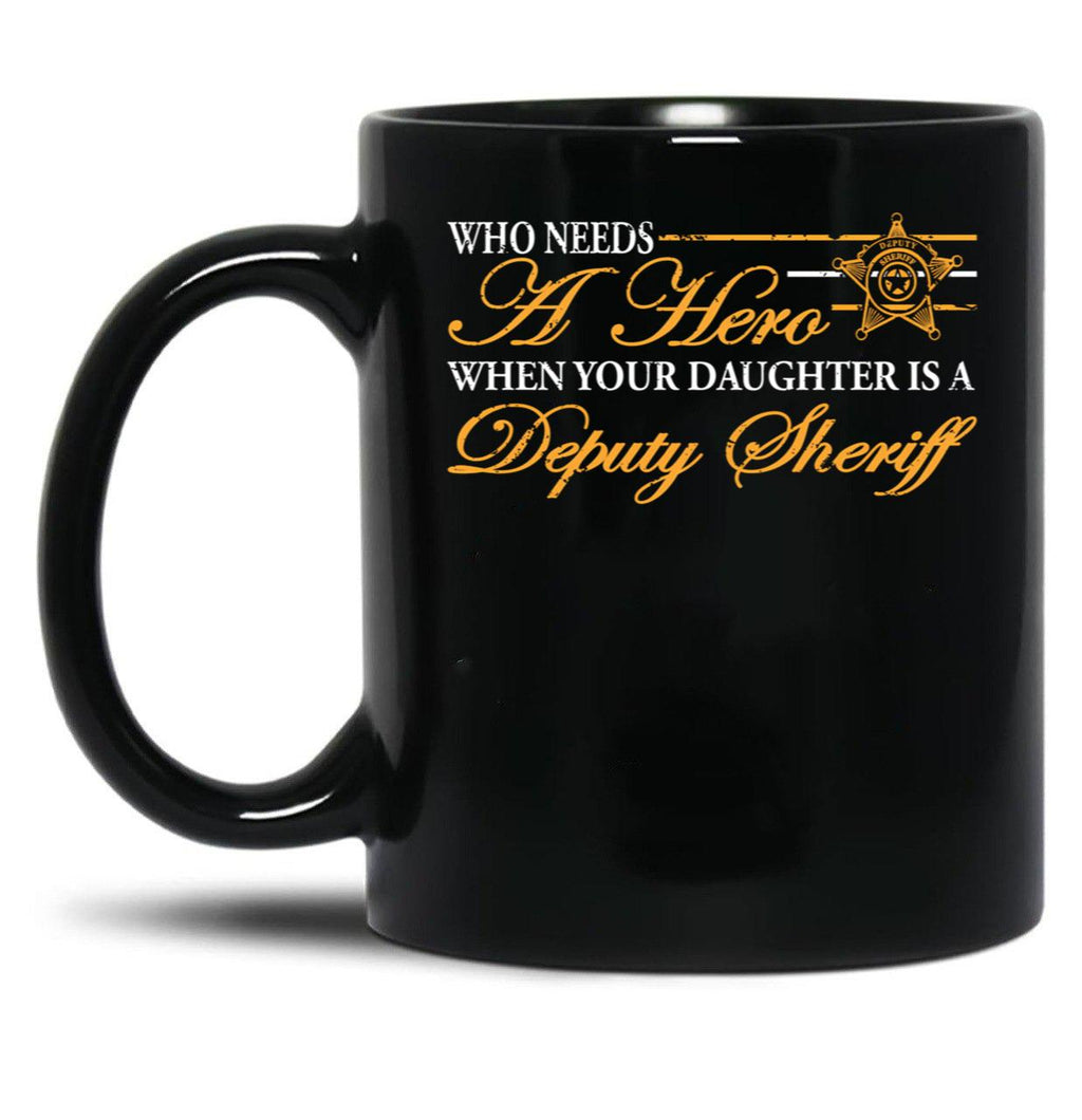 Deputy Sheriff Who Needs A Hero When Your Daughter Is A Deputy Sheriff Black Coffee Mug