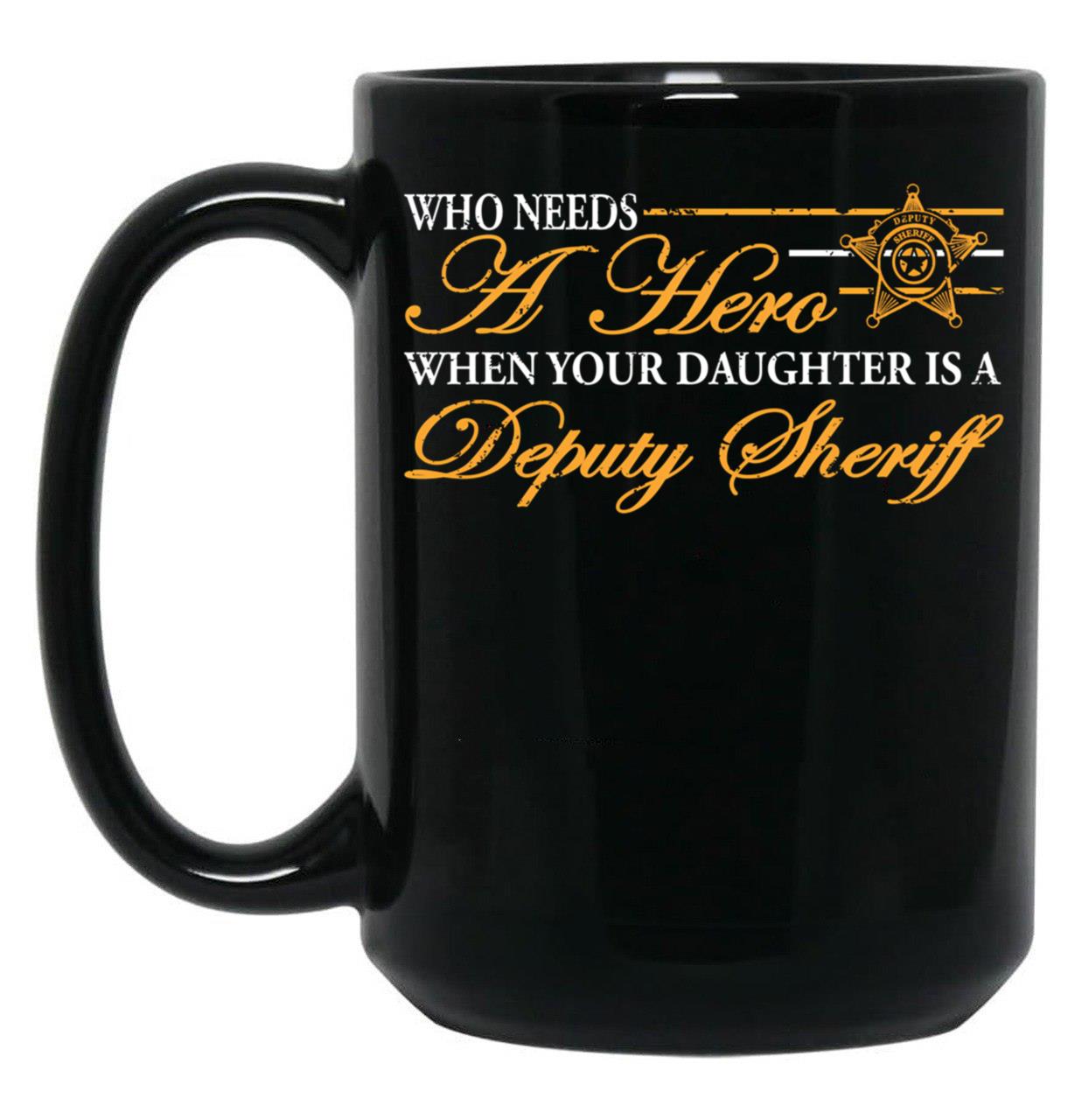 Deputy Sheriff Who Needs A Hero When Your Daughter Is A Deputy Sheriff Black Coffee Mug