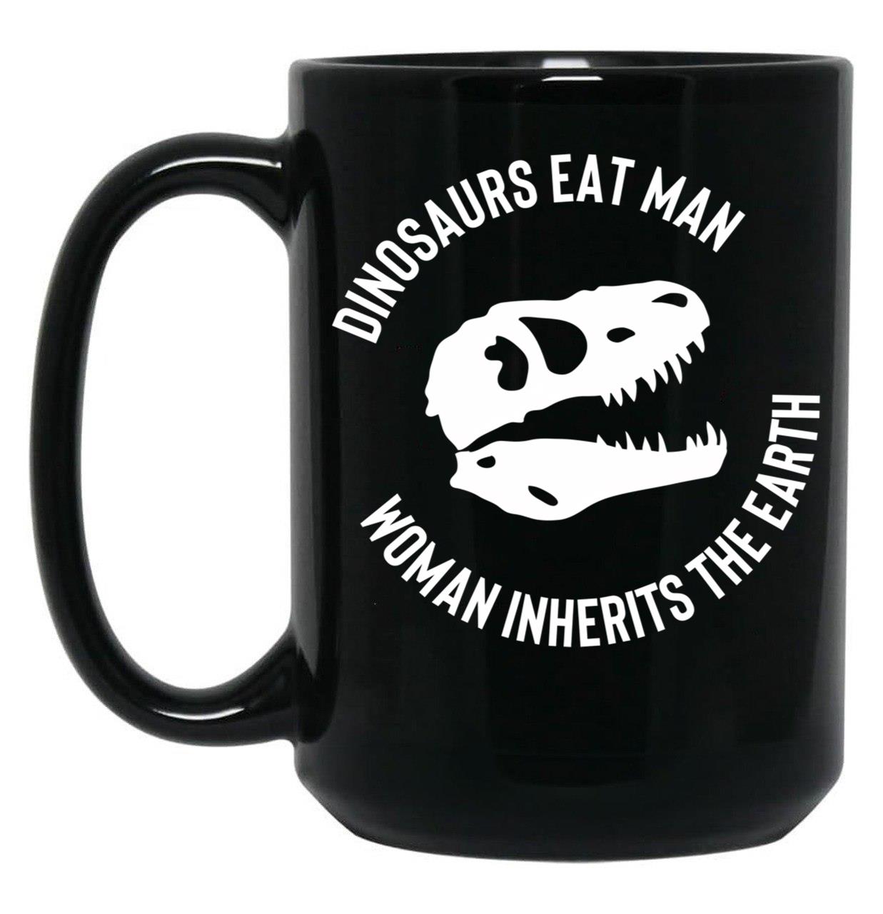 Dinosaurs Eat Man Woman Inherits The Earth Funny Quote 3 Black Coffee Mug, Gift Coffee Mug