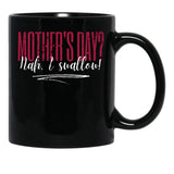Dirty Mother'S Day Nah I Swallow Funny Inappropriate Mom Black Coffee Mug, Gift Coffee Mug - Black