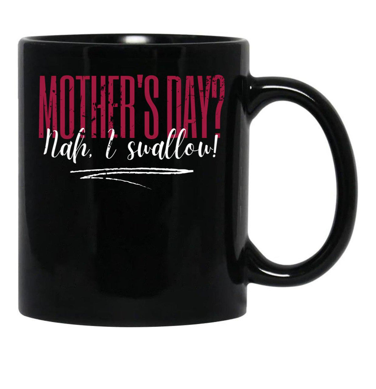 Dirty Mother'S Day Nah I Swallow Funny Inappropriate Mom Black Coffee Mug, Gift Coffee Mug - Black