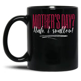 Dirty Mother'S Day Nah I Swallow Funny Inappropriate Mom Black Coffee Mug, Gift Coffee Mug - Black