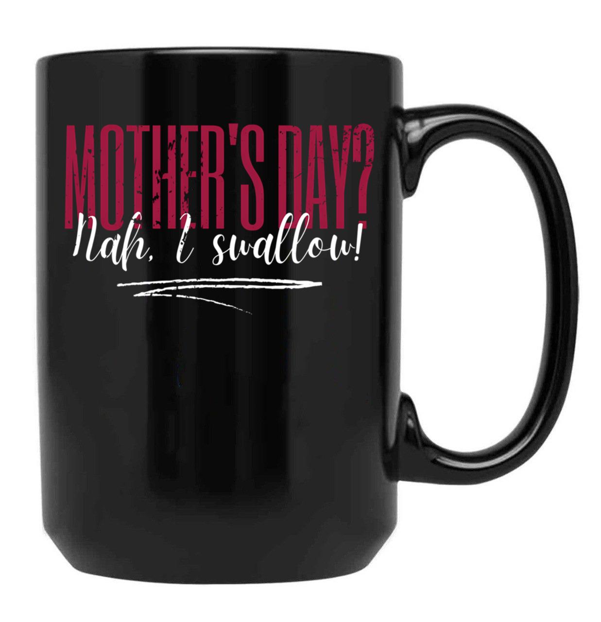 Dirty Mother'S Day Nah I Swallow Funny Inappropriate Mom Black Coffee Mug, Gift Coffee Mug