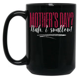 Dirty Mother'S Day Nah I Swallow Funny Inappropriate Mom Black Coffee Mug, Gift Coffee Mug