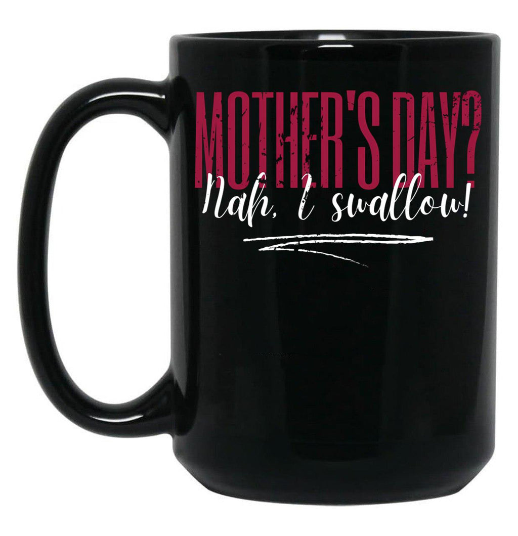 Dirty Mother'S Day Nah I Swallow Funny Inappropriate Mom Black Coffee Mug, Gift Coffee Mug