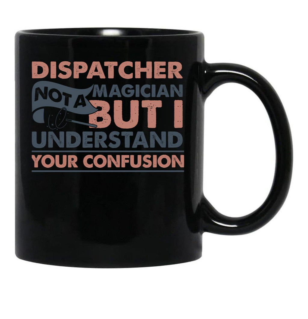 Dispatcher Not A Magician But I Understand Your Confusion Black Coffee Mug, Gift Coffee Mug - Black