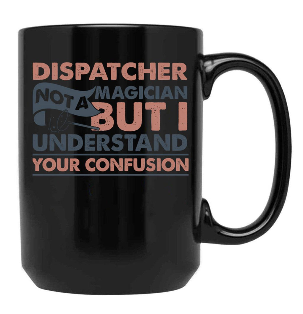 Dispatcher Not A Magician But I Understand Your Confusion Black Coffee Mug, Gift Coffee Mug