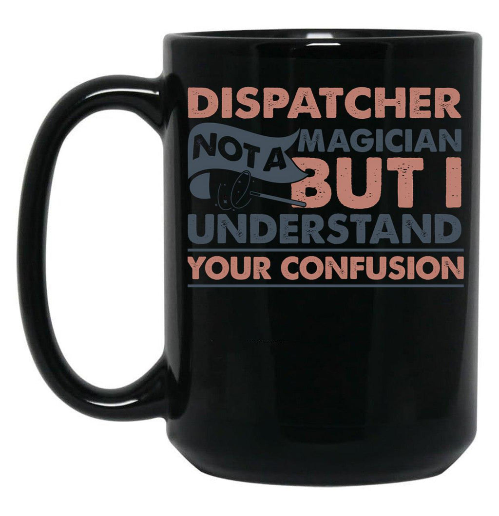 Dispatcher Not A Magician But I Understand Your Confusion Black Coffee Mug, Gift Coffee Mug